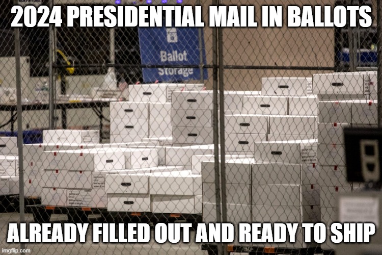 Ballot Storage | 2024 PRESIDENTIAL MAIL IN BALLOTS; ALREADY FILLED OUT AND READY TO SHIP | image tagged in ballot storage | made w/ Imgflip meme maker