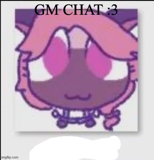 Mittens Wichien announcement temp | GM CHAT :3 | image tagged in mittens wichien announcement temp | made w/ Imgflip meme maker