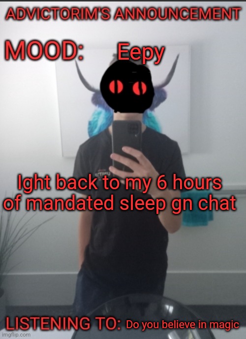 Advictorim announcement temp | Eepy; Ight back to my 6 hours of mandated sleep gn chat; Do you believe in magic | image tagged in advictorim announcement temp | made w/ Imgflip meme maker