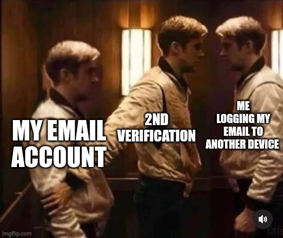 Can i log in without that feature | ME LOGGING MY EMAIL TO ANOTHER DEVICE; 2ND VERIFICATION; MY EMAIL ACCOUNT | image tagged in memes,relatable | made w/ Imgflip meme maker
