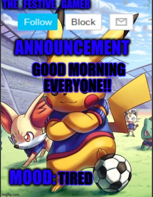 THE_FESTIVE_GAMER ANNOUNCEMENT TEMPLATE | GOOD MORNING EVERYONE!! TIRED | image tagged in the_festive_gamer announcement template | made w/ Imgflip meme maker