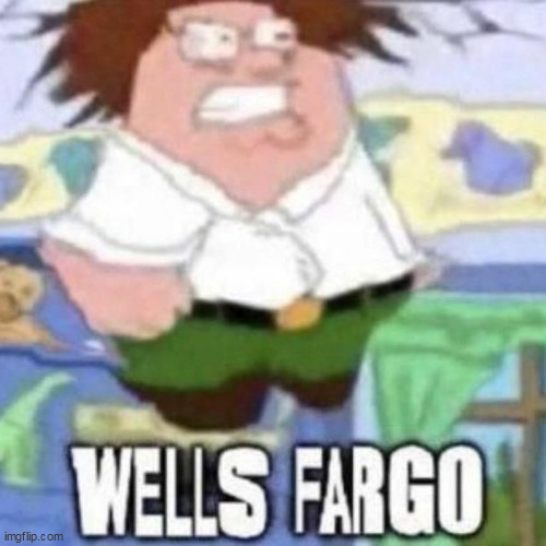 wells fargo | image tagged in wells fargo | made w/ Imgflip meme maker