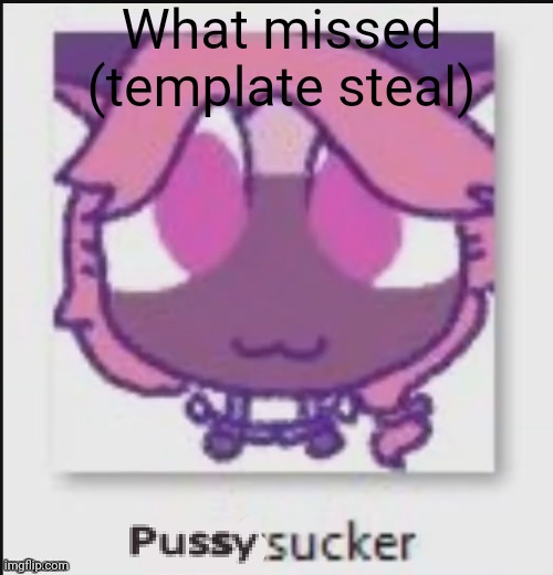 Wittens Michien Announcment temp | What missed (template steal) | image tagged in wittens michien announcment temp | made w/ Imgflip meme maker