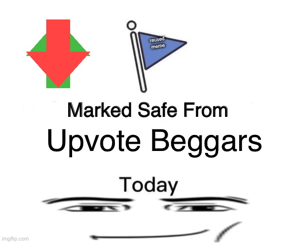 Marked Safe From | reused
meme; Upvote Beggars | image tagged in memes,marked safe from | made w/ Imgflip meme maker