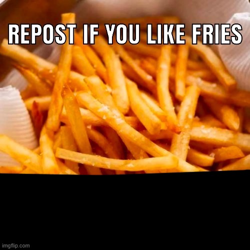 Repost is you love fries | image tagged in repost is you love fries | made w/ Imgflip meme maker