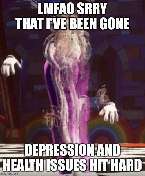 KINGER | LMFAO SRRY THAT I'VE BEEN GONE; DEPRESSION AND HEALTH ISSUES HIT HARD | image tagged in kinger | made w/ Imgflip meme maker