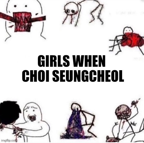 Girls when | GIRLS WHEN 
CHOI SEUNGCHEOL | image tagged in girls when | made w/ Imgflip meme maker