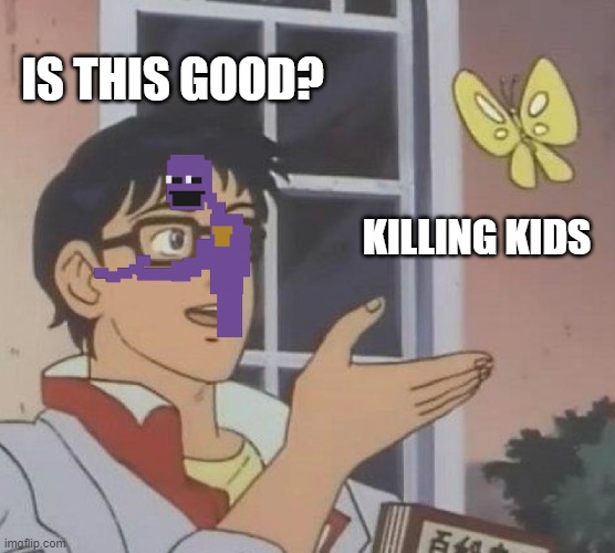Is This A Pigeon Meme | IS THIS GOOD? KILLING KIDS | image tagged in memes,is this a pigeon | made w/ Imgflip meme maker