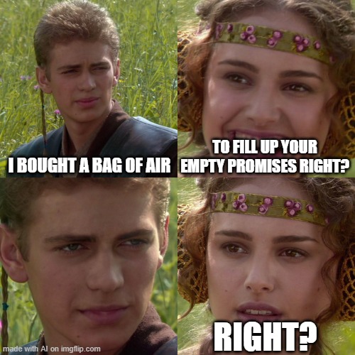 Anakin Padme 4 Panel | I BOUGHT A BAG OF AIR; TO FILL UP YOUR EMPTY PROMISES RIGHT? RIGHT? | image tagged in o | made w/ Imgflip meme maker