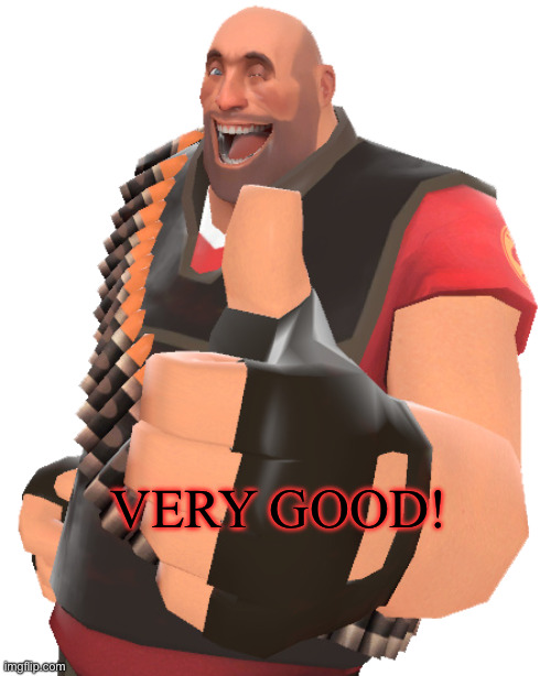 Tf2 Heavy “Very Good!!” | VERY GOOD! | image tagged in tf2 heavy very good | made w/ Imgflip meme maker
