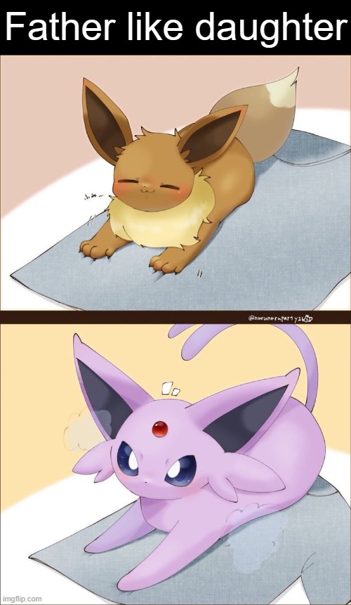:3 | Father like daughter | image tagged in alex,amber,eevee,espeon | made w/ Imgflip meme maker