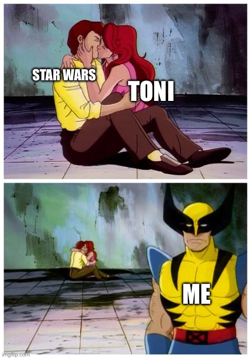 this is so real | STAR WARS; TONI; ME | image tagged in couple makes out while wolverine looks disappointed | made w/ Imgflip meme maker
