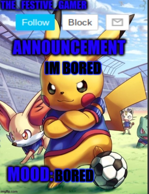 IM BORED; BORED | image tagged in the_festive_gamer announcement template | made w/ Imgflip meme maker