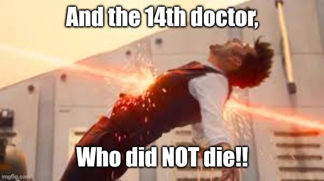 The 14th Doctor, who did NOT die! | And the 14th doctor, Who did NOT die!! | image tagged in doctor who,the doctor,muppet christmas carrol | made w/ Imgflip meme maker