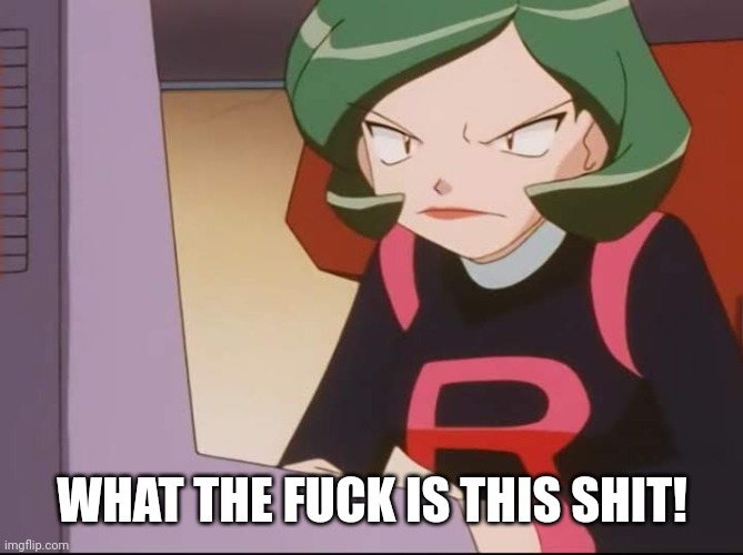 Pissed off Wendy | WHAT THE FUCK IS THIS SHIT! | image tagged in pissed off wendy,pokemon,team rocket,minor character,jinji,pissed off | made w/ Imgflip meme maker