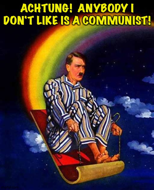 I hef vays of dealing mit dem | ACHTUNG!  ANYBODY I DON'T LIKE IS A COMMUNIST! | image tagged in hitler | made w/ Imgflip meme maker