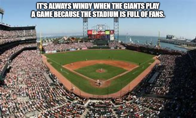 meme by Brad why it's windy at a Giants baseball game | IT'S ALWAYS WINDY WHEN THE GIANTS PLAY A GAME BECAUSE THE STADIUM IS FULL OF FANS. | image tagged in sports,sport,humor,baseball | made w/ Imgflip meme maker