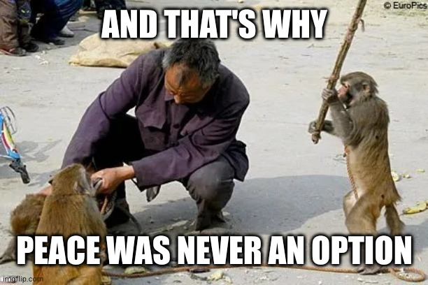 peace was never an option | AND THAT'S WHY; PEACE WAS NEVER AN OPTION | image tagged in peace was never an option | made w/ Imgflip meme maker