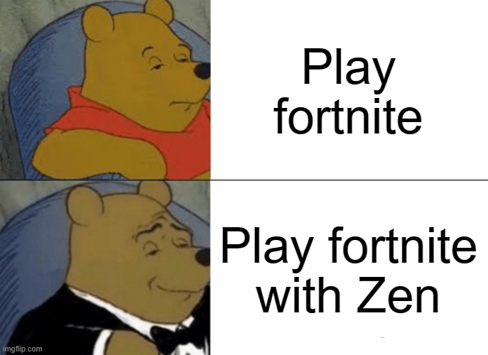 Fortnite meme | Play fortnite; Play fortnite with Zen | image tagged in memes,tuxedo winnie the pooh | made w/ Imgflip meme maker