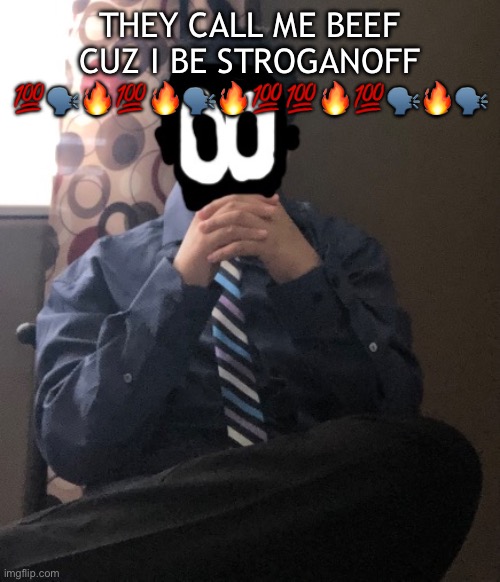 delted but he's badass | THEY CALL ME BEEF CUZ I BE STROGANOFF 💯🗣️🔥💯🔥🗣️🔥💯💯🔥💯🗣️🔥🗣️ | image tagged in delted but he's badass | made w/ Imgflip meme maker