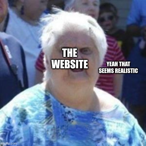 WAT Lady | YEAH THAT SEEMS REALISTIC THE WEBSITE | image tagged in wat lady | made w/ Imgflip meme maker