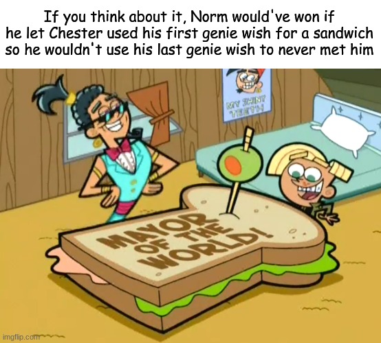 Fairy Idol | If you think about it, Norm would've won if he let Chester used his first genie wish for a sandwich so he wouldn't use his last genie wish to never met him | image tagged in memes,funny,the fairly oddparents,discussion,villain | made w/ Imgflip meme maker