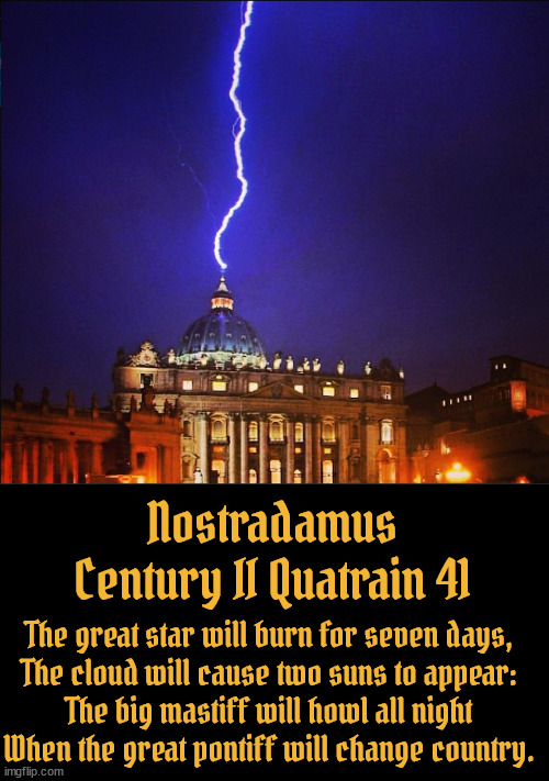 Supernova sign | Nostradamus Century II Quatrain 41; The great star will burn for seven days,
The cloud will cause two suns to appear:
The big mastiff will howl all night
When the great pontiff will change country. | image tagged in nostradamus,pope francis,supernova,vatican attack,vatican raided,biden ignores  pope | made w/ Imgflip meme maker