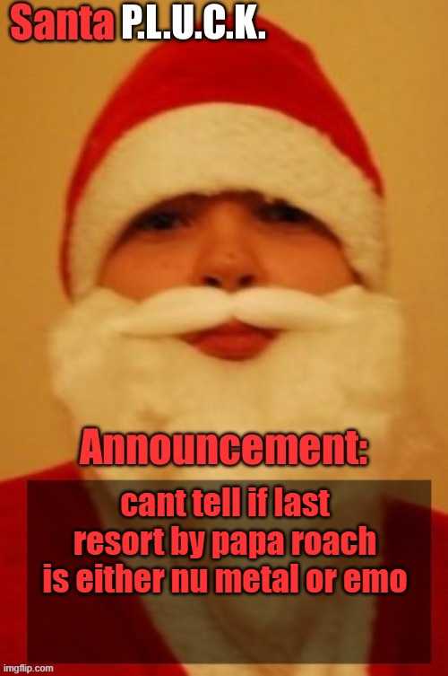 Santapluck announcement | cant tell if last resort by papa roach is either nu metal or emo | image tagged in santapluck announcement | made w/ Imgflip meme maker