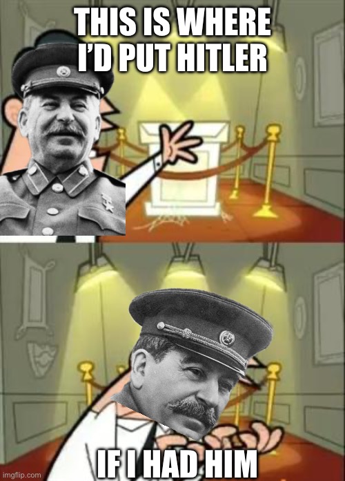 To the gulag you go | THIS IS WHERE I’D PUT HITLER; IF I HAD HIM | image tagged in memes,this is where i'd put my trophy if i had one | made w/ Imgflip meme maker