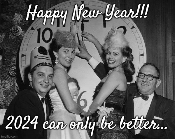 Happy New Year... | Happy New Year!!! 2024 can only be better... | image tagged in 2024,celebrate,party time | made w/ Imgflip meme maker