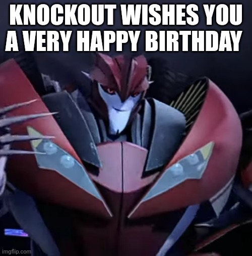 Knockout Smirk | KNOCKOUT WISHES YOU A VERY HAPPY BIRTHDAY | image tagged in knockout smirk | made w/ Imgflip meme maker