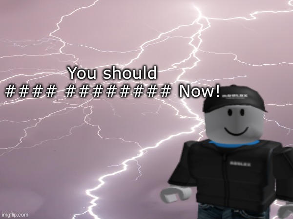 Under 13 filter :sob: | You should #### ######## Now! | image tagged in memes,roblox,roblox meme | made w/ Imgflip meme maker