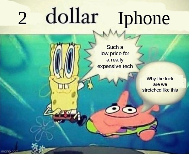yuh | 2; Iphone; Such a low price for a really expensive tech; Why the fuck are we stretched like this | image tagged in 5 dollar foot long | made w/ Imgflip meme maker