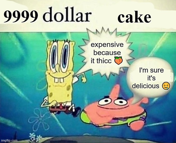thicc cake | 9999; cake; expensive because it thicc 🍑; I'm sure it's delicious 🤤 | made w/ Imgflip meme maker
