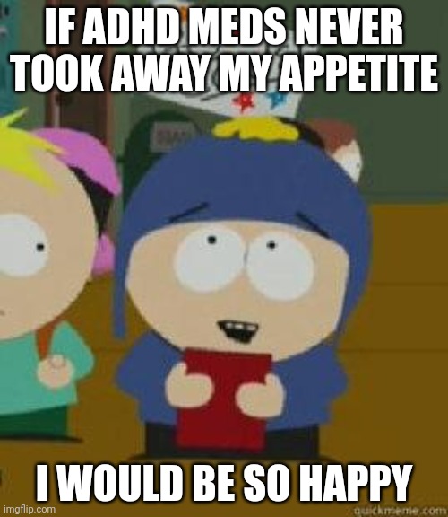 What if: we make a story where our oc's go on a trip somewhere, and then a bunch of chaos happens? | IF ADHD MEDS NEVER TOOK AWAY MY APPETITE; I WOULD BE SO HAPPY | image tagged in craig would be so happy | made w/ Imgflip meme maker