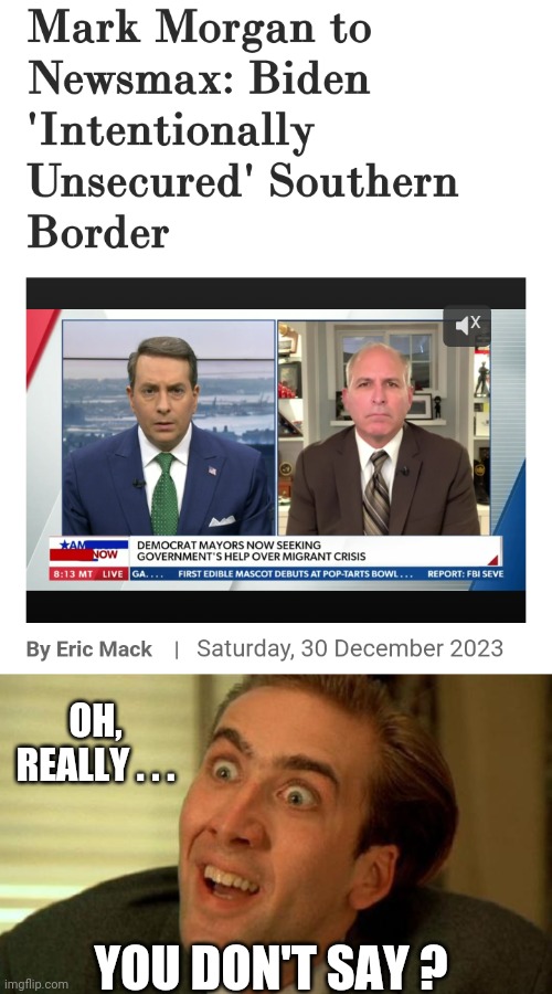 Captain Obvious | OH, REALLY . . . YOU DON'T SAY ? | image tagged in nicolas cage,democrats,border,leftists,liberals,2024 votes | made w/ Imgflip meme maker