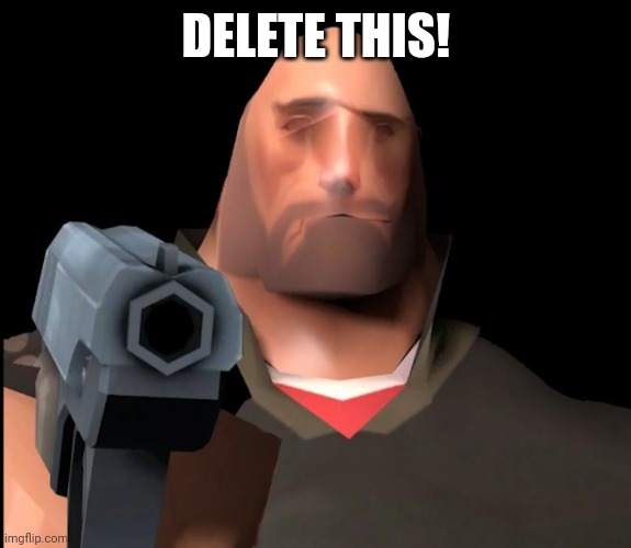 Heavy delete this | DELETE THIS! | image tagged in heavy delete this | made w/ Imgflip meme maker