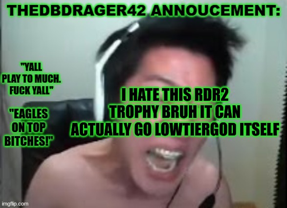 you should be unlocked...NOW! | I HATE THIS RDR2 TROPHY BRUH IT CAN ACTUALLY GO LOWTIERGOD ITSELF | image tagged in thedbdrager42s annoucement template | made w/ Imgflip meme maker