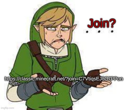 Link | Join? https://classic.minecraft.net/?join=C7VtiqsEJ8C7PPon | image tagged in link | made w/ Imgflip meme maker