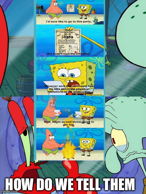 SpongeBob | HOW DO WE TELL THEM | image tagged in how do we tell him | made w/ Imgflip meme maker