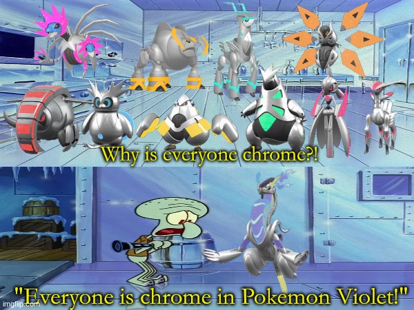 Shiny paradox pokemon | Why is everyone chrome?! "Everyone is chrome in Pokemon Violet!" | image tagged in pokemon,memes,video games,spongebob,nintendo | made w/ Imgflip meme maker