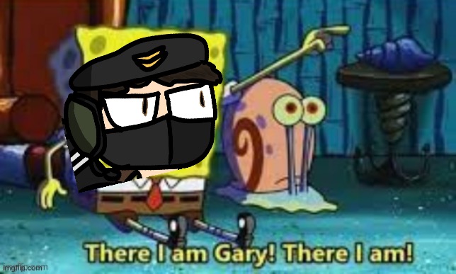 There I Am Gary! | image tagged in there i am gary | made w/ Imgflip meme maker