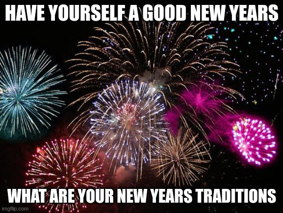 mine is eating a cow head (don't ask why) | HAVE YOURSELF A GOOD NEW YEARS; WHAT ARE YOUR NEW YEAR'S TRADITIONS | image tagged in new years,2024 | made w/ Imgflip meme maker
