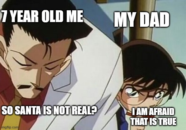 Detective conan tells the truth | 7 YEAR OLD ME; MY DAD; SO SANTA IS NOT REAL? I AM AFRAID THAT IS TRUE | image tagged in detective conan tells the truth | made w/ Imgflip meme maker