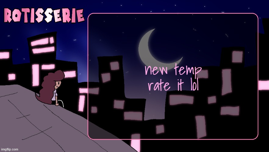 Rotisserie (Thank You Edition) | new temp
rate it lol | image tagged in rotisserie thank you edition | made w/ Imgflip meme maker