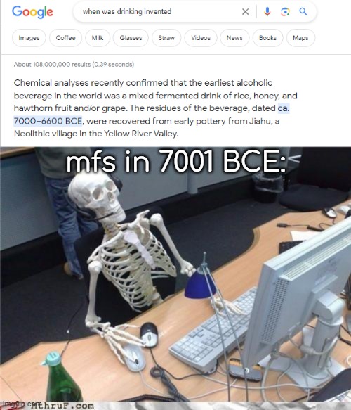 mfs in 7001 BCE: | image tagged in waiting skeleton | made w/ Imgflip meme maker