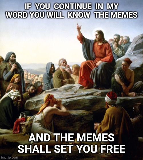 Happy New Year | IF  YOU  CONTINUE  IN  MY WORD YOU WILL  KNOW  THE MEMES; AND THE MEMES SHALL SET YOU FREE | image tagged in jesus sermon on the mount,happy new year,memes,word | made w/ Imgflip meme maker