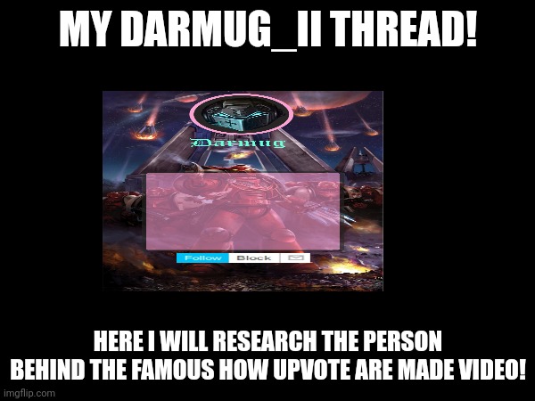 Okay, long thread alright, looking at their announcement templates too ;) | MY DARMUG_II THREAD! HERE I WILL RESEARCH THE PERSON BEHIND THE FAMOUS HOW UPVOTE ARE MADE VIDEO! | made w/ Imgflip meme maker