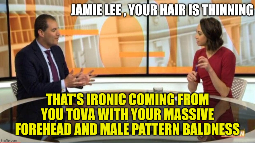 Tova O'BRIEN | JAMIE LEE , YOUR HAIR IS THINNING; THAT'S IRONIC COMING FROM YOU TOVA WITH YOUR MASSIVE FOREHEAD AND MALE PATTERN BALDNESS | image tagged in losers,arrogant,new zealand,cow,baldness | made w/ Imgflip meme maker