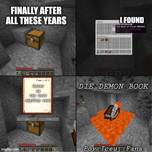 It's tru | DIE DEMON BOOK; Caleb is the best imgflip user; Pov Iceu. Fans | image tagged in the book of truth minecraft edition | made w/ Imgflip meme maker